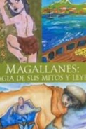 Magallanes: La magia de sus m itos y leyendas.