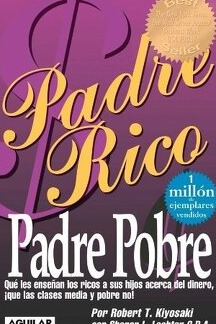 Padre rico, padre pobre qué les enseñan los ricos a sus hijos acerca del dinero, ¡que las clases media y pobre no!