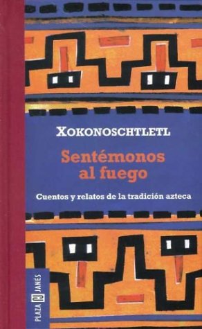 Sentemosnos al fuego.Cuentos y relatos de la tradicion azteca. cover