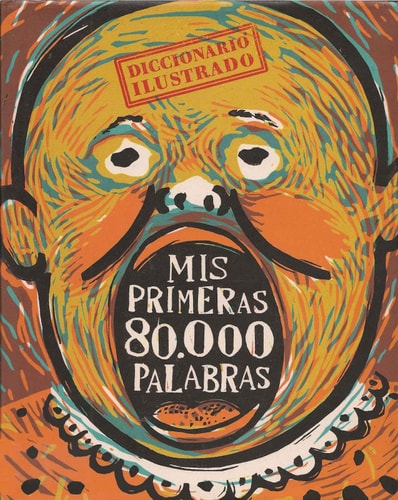 Diccionario ilustrado "Mis primeras ochenta mil palabras" que contiene las palabras favoritas de 294 artistas de 20 países ... cover