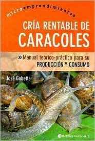 Cria rentable de caracoles. Manual teorico practico para su produccion y consumo.