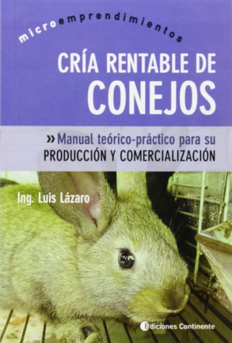 Cria rentable de conejos.Manual teorico practico para su produccion y comercializacion