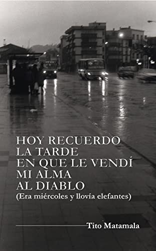 HOY RECUERDO LA TARDE EN QUE LE VENDÍ MI ALMA AL DIABLO (era miércoles y llovía elefantes) (Spanish Edition) cover