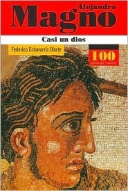 Alejandro Magno. Casi un Dios.