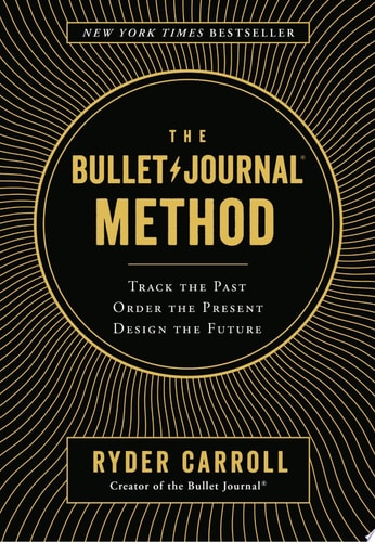 The Bullet Journal Method: Track Your Past, Order Your Present, Plan Your Future cover