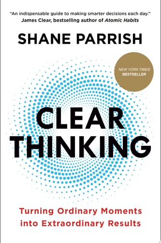 Clear Thinking: Turning Ordinary Moments into Extraordinary Results cover