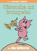 ¡Escucha mi trompeta! (An Elephant and Piggie Book, Spanish Edition)