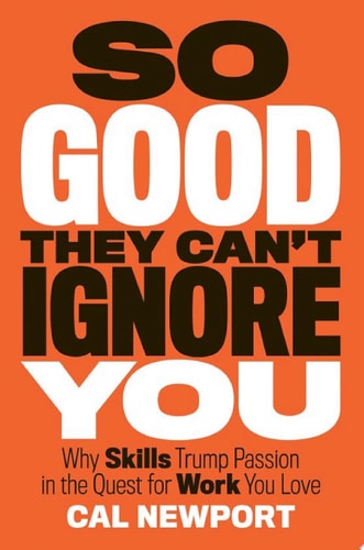So Good They Can't Ignore You: Why Skills Trump Passion in the Quest for Work You Love cover