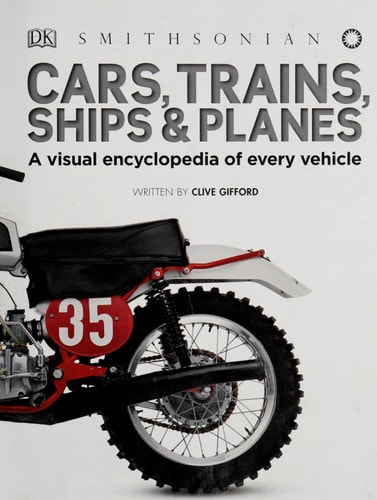 Cars, Trains, Ships, and Planes A Visual Encyclopedia of Every Vehicle