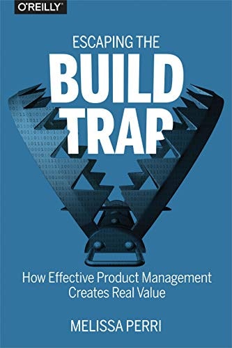 Escaping the Build Trap: How Effective Product Management Creates Real Value cover