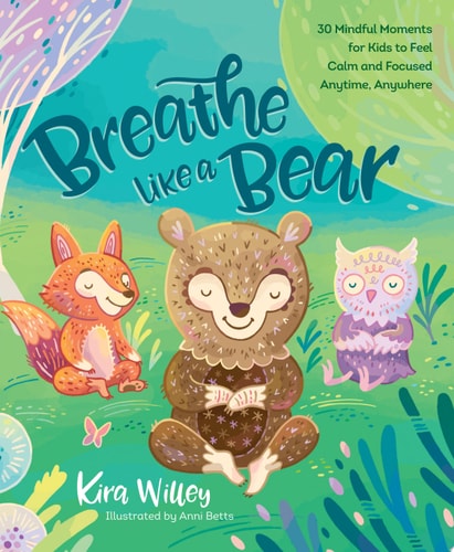 Breathe Like a Bear 30 Mindful Moments for Kids to Feel Calm Anytime Anywhere
