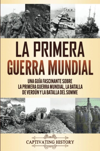 La Primera Guerra Mundial. Una Guía Fascinante sobre la Primera Guerra Mundial, la Batalla de Verdún y la Batalla del Somme cover