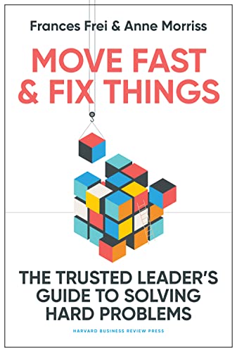Move Fast and Fix Things: The Trusted Leader's Guide to Solving Hard Problems cover