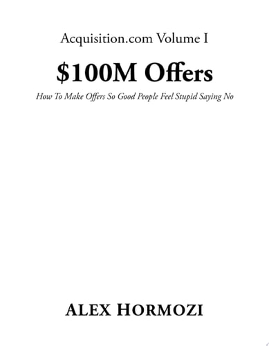 $100M Offers: How To Make Offers So Good People Feel Stupid Saying No cover