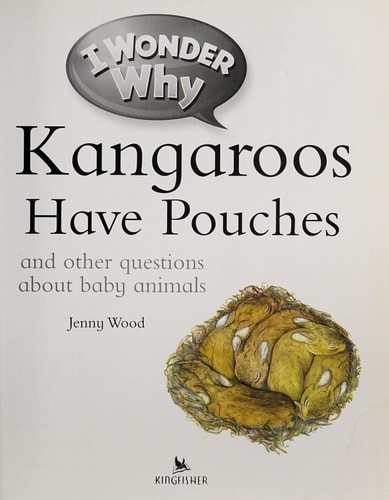 I Wonder why Kangaroos Have Pouches and Other Questions about Baby Animals