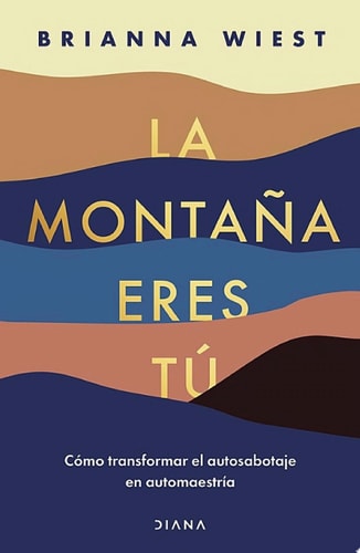 La montaña eres tú: Cómo transformar el autosabotaje en automaestría cover