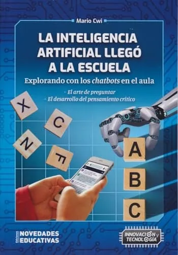 La inteligencia artificial llegó a la escuela explorando con los chatbots en el aula : el arte de preguntar : el desarrollo del pensamiento crítico cover