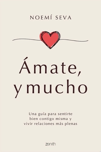 Ámate, y mucho: Una guía para sentirte bien contigo misma y vivir relaciones más plenas