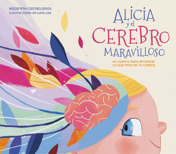 Alicia y el cerebro maravilloso: Un cuento para entender lo que pasa en tu cabeza (Spanish Edition)