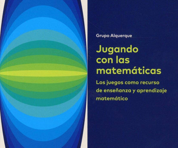 Jugando con las Matemáticas. Los juegos como recurso de enseñanza y aprendizaje matemático