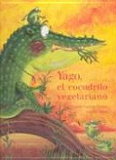 Yago, el cocodrilo vegetariano/ Yago, The Vegetarian Crocodile cover