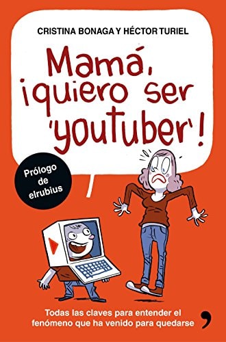 Mamá, quiero ser youtuber : todas las claves para entender el fenómeno que ha venido para quedarse cover