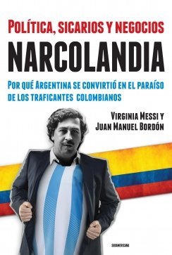 Narcolandia : por qué la Argentina se convirtió en el paraíso de los traficantes colombianos