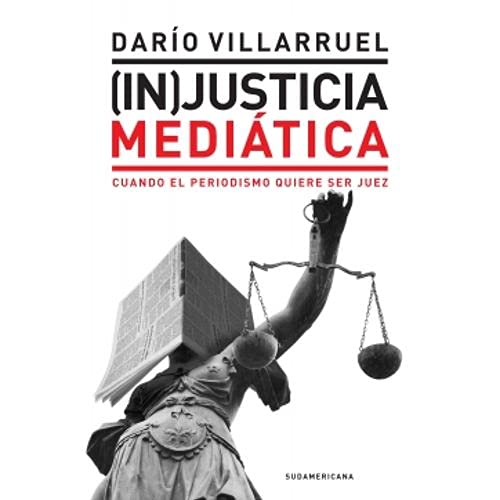 (In) Justicia mediática : cuando el periodismo quiere ser juez