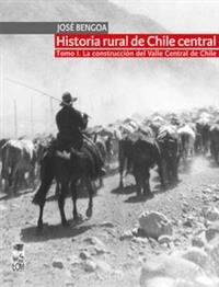 Historia rural de Chile central: La construcción del Valle Central de Chile cover