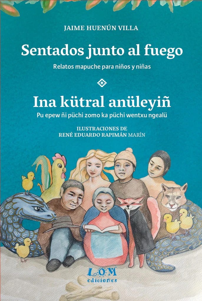 Sentados junto al fuego: Relatos mapuche para niños y niñas = Ina kütral anüleyiñ: Pu epew ñi püchi zomo ka püchi wentxu ngealü