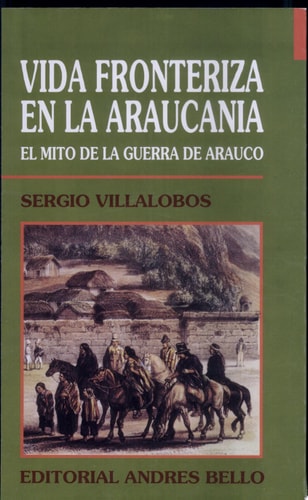 Vida fronteriza en la Araucanía: el mito de la Guerra de Arauco