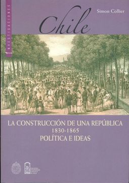 Chile. La construcción de una república 1830-1865. Política e ideas