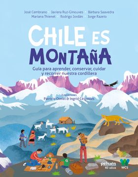 Chile es montaña : Guía para aprender, conservar, cuidar y recorrer nuestra cordillera