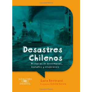 Desastres chilenos, Historias de terremotos, tsunamis y erupciones