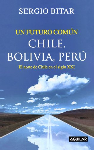 Un futuro común : Chile, Bolivia, Perú : el norte de Chile en el siglo XXI cover