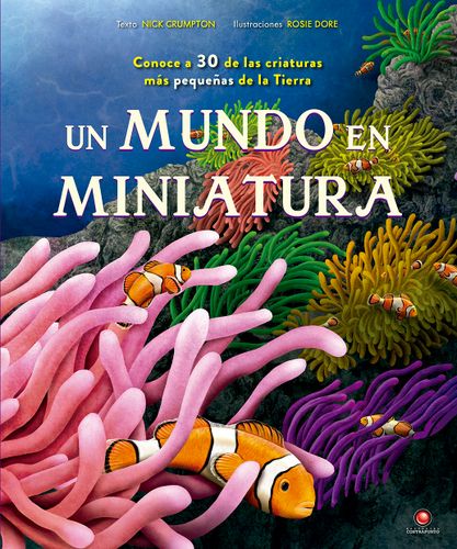 Un mundo en miniatura : Conoce a 30 de las criaturas más pequeñas de la Tierra