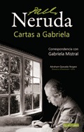 Cartas a Gabriela : correspondencia escogida de Pablo Neruda y Delia del Carril a Gabriela Mistral cover