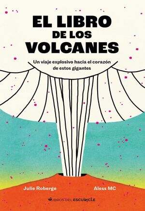 El libro de los volcanes : Un viaje explosivo hacia el corazón de estos gigantes cover