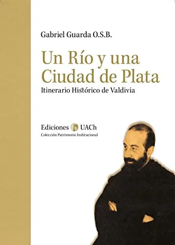 Un río y una ciudad de plata : itinerario histórico de Valdivia