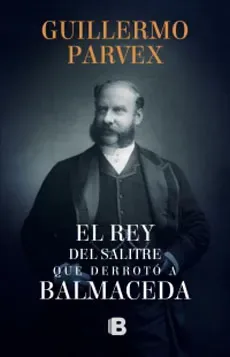 El rey del salitre que derrotó a Balmaceda cover