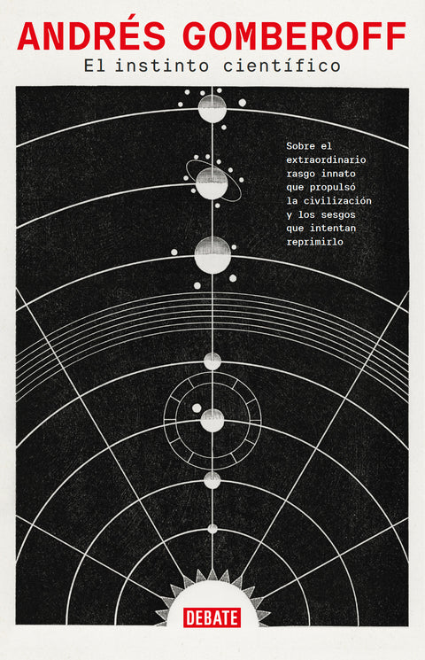 El instinto científico : Sobre el extraordinario rasgo innato que propulsó la civilización y los sesgos que intentan reprimirlo