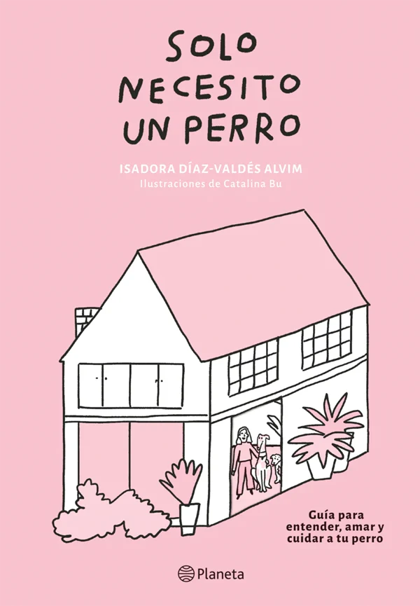 Solo necesito un perro : Guía para entender, amar y cuidar a tu perro cover