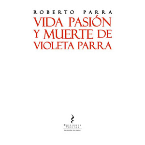 Vida pasión y muerte de Violeta Parra