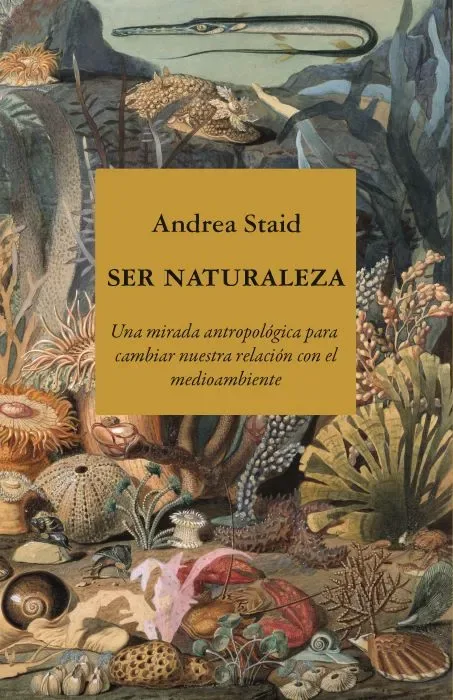 Ser naturaleza una mirada antropológica para cambiar nuestra relación con el medioambiente cover