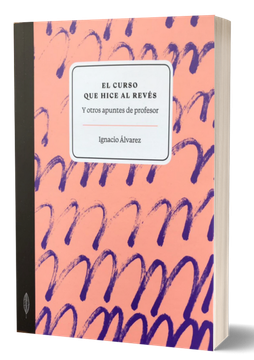 El curso que hice al revés y otros apuntes de profesor