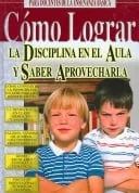 Como lograr la disciplina en el aula y saber aprovecharla/ How to Achieve Discipline in the Classroom and How to Take Advantage of It: Estrategias ... Good Teaching Strategies (Spanish Edition) cover