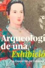 Arqueología de una exhibición. La Exposición del Coloniaje, 1873